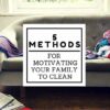 5 Methods for Motivating Your Family to Clean 5 Methods for Motivating Your Family to Clean