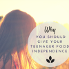 Why You Should Give Your Teenager Food Independence why you should give your teenager food (2)