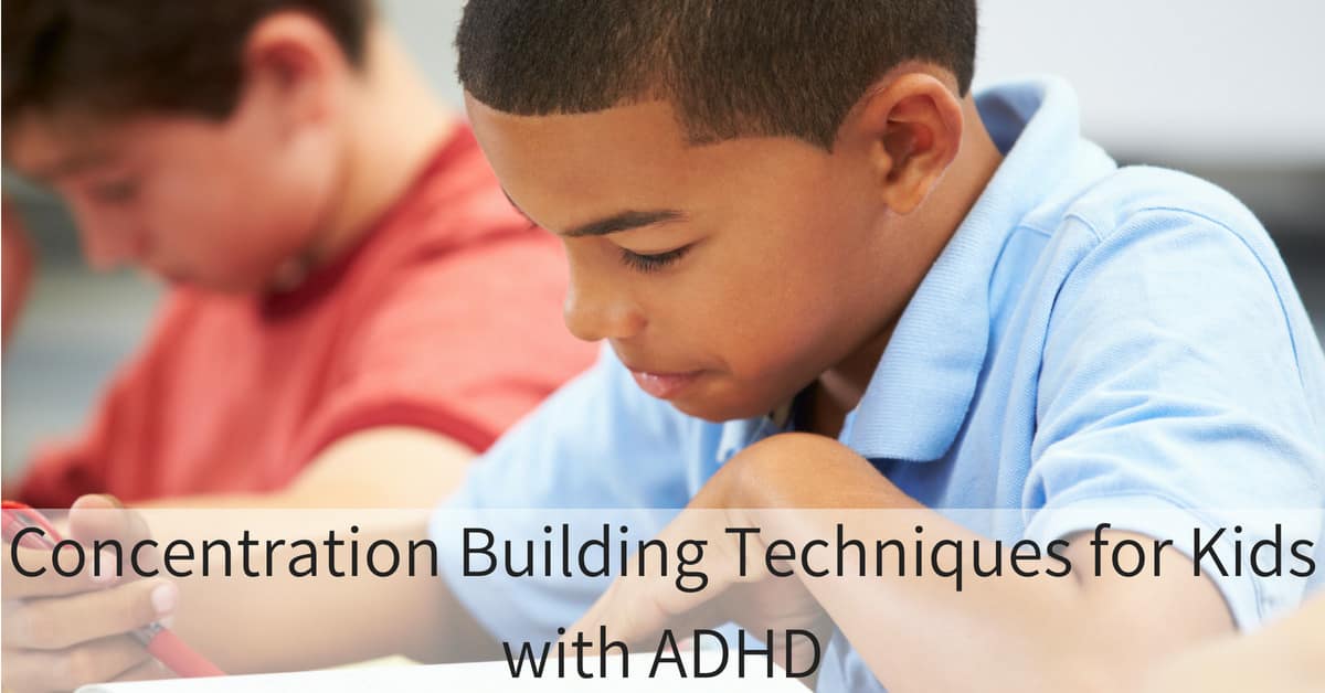 5 Simple Concentration Building Techniques for Kids with ADHD Concentration Building Techniques for Kids with ADHD_mini
