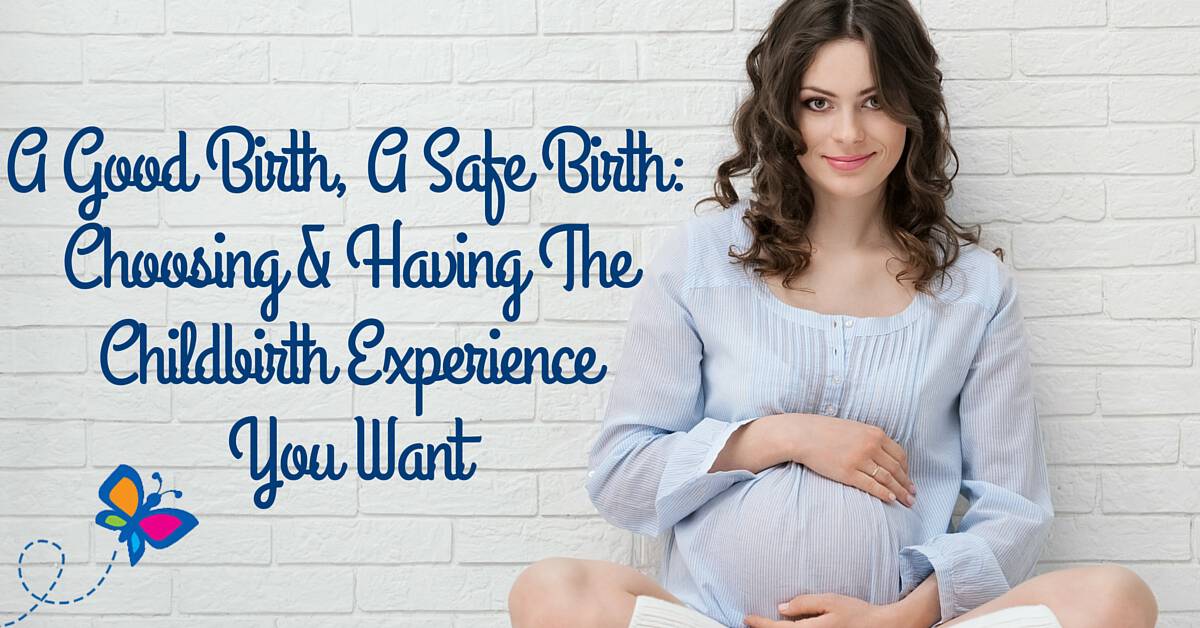 A Good Birth, A Safe Birth- Choosing & Having The Childbirth Experience You Want