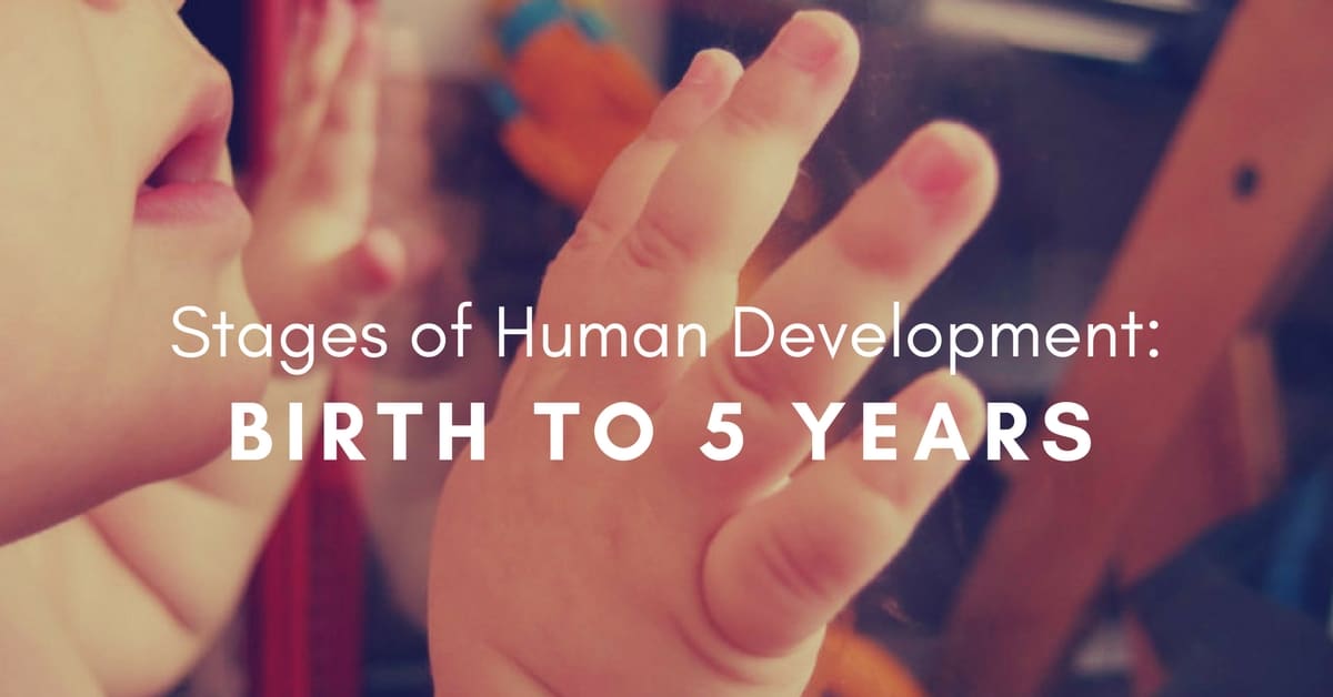 Stages of Human Development- Birth to 5 Years