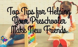 Top Tips for Helping Your Preschooler Make New Friends Top Tips for Helping Your Preschooler Make
