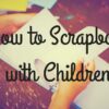 How to Scrapbook with Children How to Scrapbook with Children