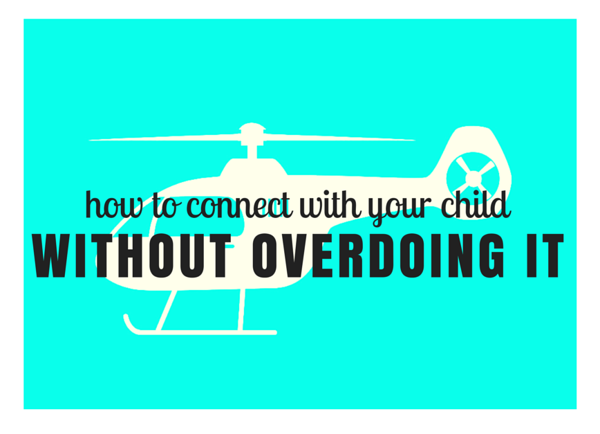 How to Connect with Your Child without Overdoing It How to Connect with Your Child without Overdoing It