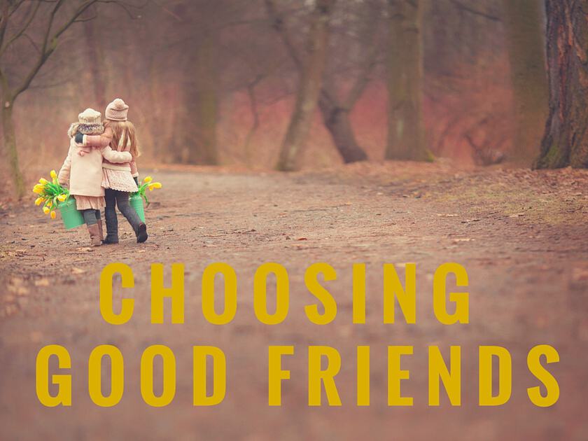 CHOOSING GOOD FRIENDS