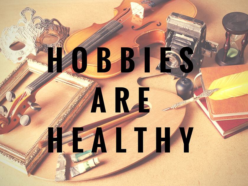 HOBBIES ARE HEALTHY