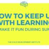 How to Keep Up with Learning and Make It Fun During Summer How to Keep Up with Learning and Make It Fun During Summer