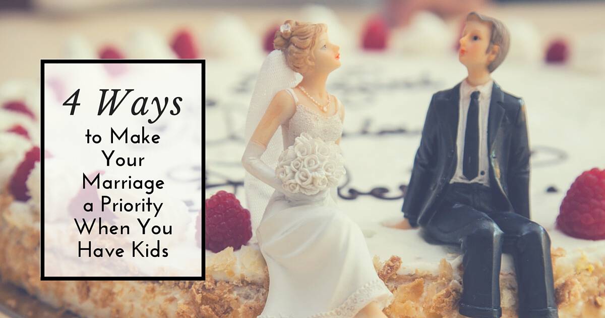 4 Ways to Make Your Marriage a Priority When You Have Kids