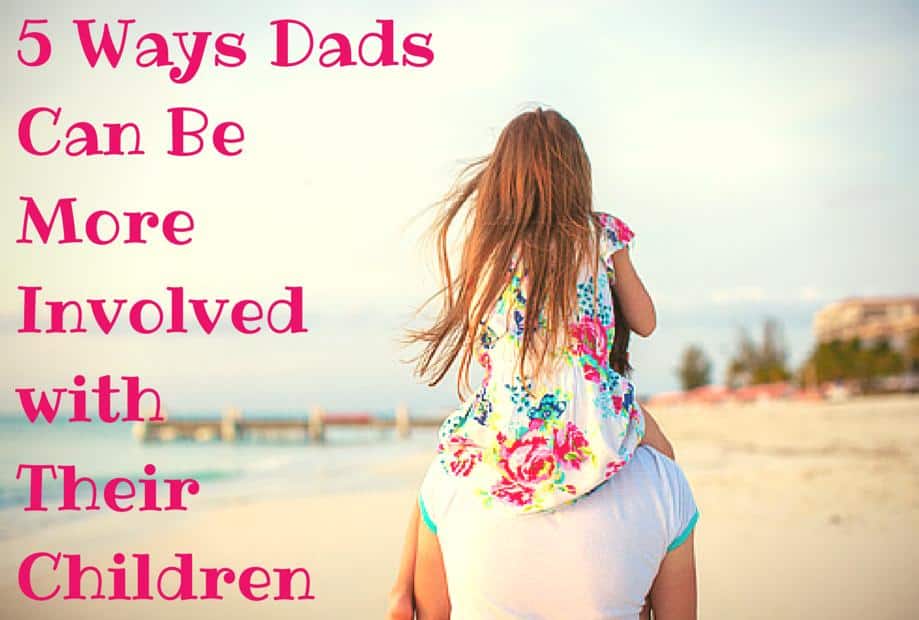 5 Ways Dads Can Be More Involved With Their Children