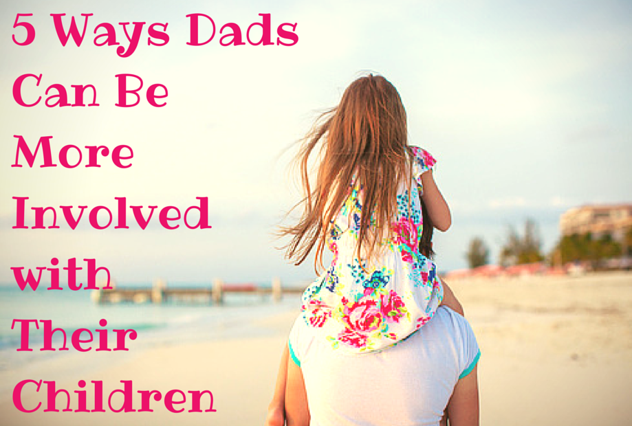 5 Ways Dads Can Be More Involved With Their Children