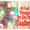 4 Fun Things to Do for Easter 4 Fun Things to Do for Easter 715x480