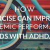 How Exercise Can Improve Academic Performance in Kids with ADHD/ADD Untitled design (29)