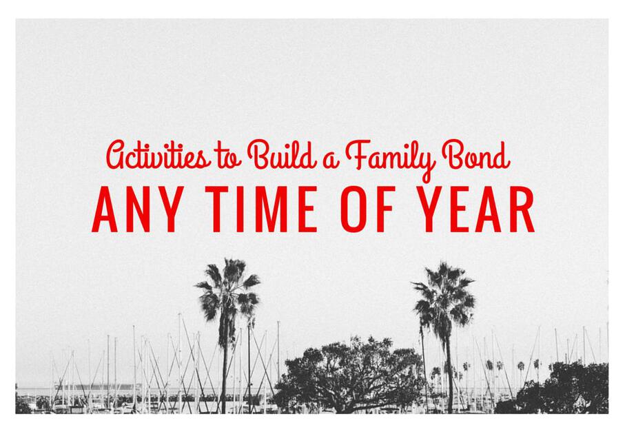 Activities to Build a Family Bond Any Time of Year