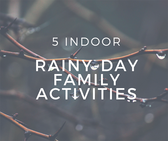 5 Indoor Rainy-Day Family Activities 5 Indoor Rainy-Day Family Activities