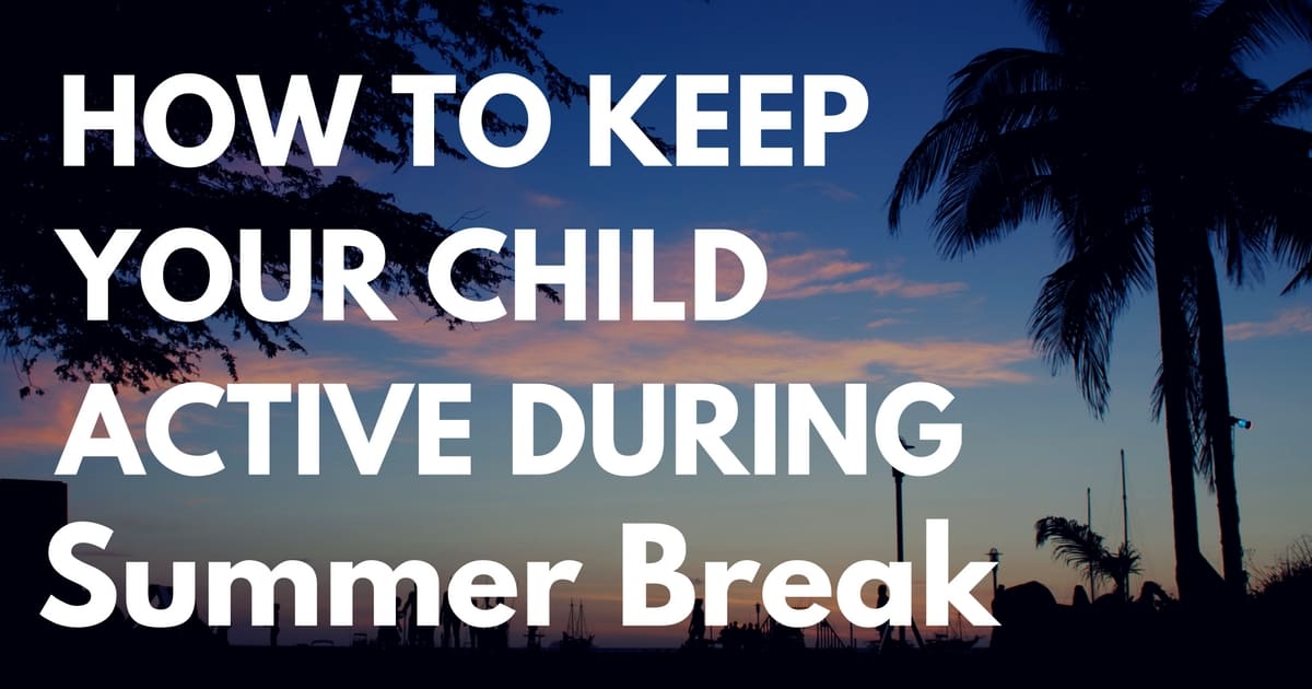 How to Keep Your Child Active During Summer Break