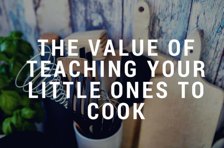 The Value of Teaching Your Little Ones to Cook
