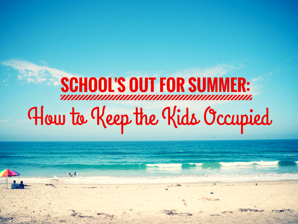 School’s Out for Summer: How to Keep the Kids Occupied school's out for summer-1