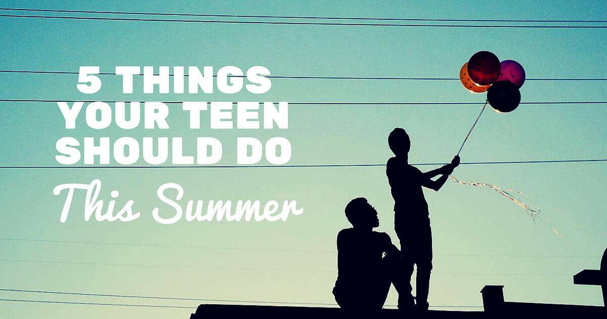 5 Things Your Teen Should Do This Summer