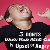 Five Don’ts When Your ADHD Child Is Upset or Angry Five Don’ts When Your ADHD Child Is-featured