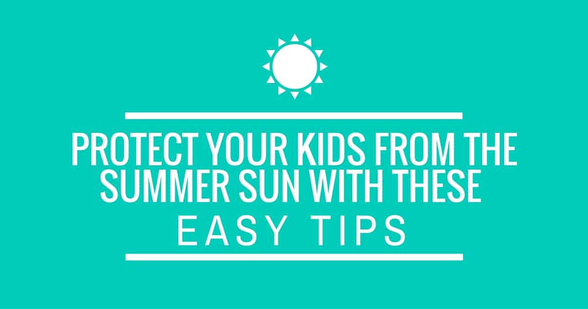 Protect Your Kids From the Summer Sun With These Easy Tips