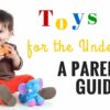 Toys for the Under Ones – A Parent’s Guide Toys - A Parent's Guide