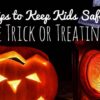 Tips to Keep Kids Safe While Trick or Treating Tips to Keep Kids Safe Blog