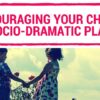 Encouraging Your Child’s Socio-Dramatic Play Encouraging Your Childs Socio Dramatic Play Blog