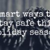 Smart Ways to Stay Safe this Holiday Season Smart Ways to Stay Safe Blog