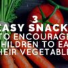 3 Easy Snacks to Encourage Children to Eat Their Vegetables 3 eas (1)