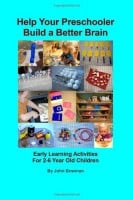 Help Your Preschooler Build a Better Brain: Early Learning Activities for 2-6 Year Old Children