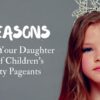 4 Reasons to Keep Your Daughter Out of Children’s Beauty Pageants 4 Reasons (2)