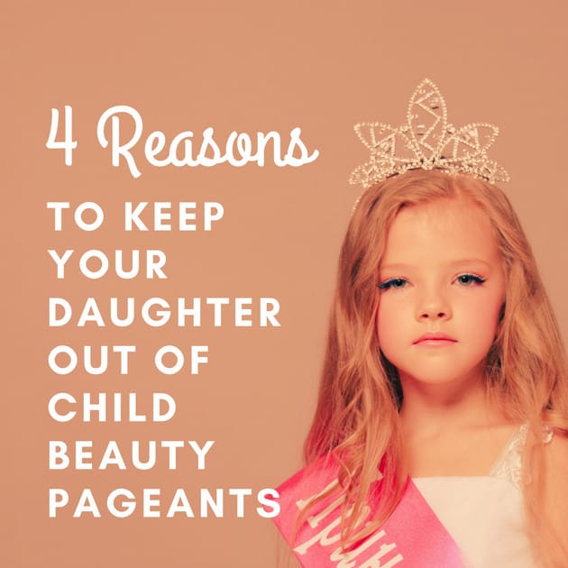 4 Reasons to Keep Your Daughter Out of Child Beauty Pageants