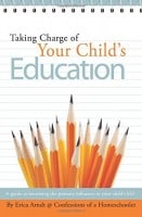 Taking Charge of Your Child's Education: A guide to becoming the primary influence in your child's life.