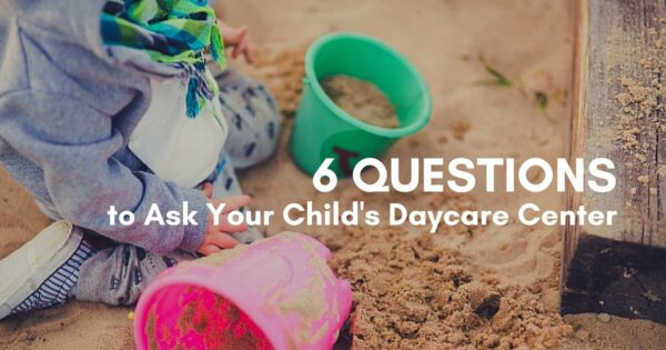 6 Questions to Ask Your Child's Daycare Center | Parenting Tips