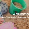 6 Questions to Ask Your Child’s Daycare Center 6 Questions to Ask Your Child's Daycare Center
