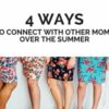 4 Ways to Connect with Other Moms Over the Summer 4 Ways