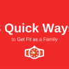 3 Quick Ways to Get Fit as a Family 3 Quick Ways to Get Fit as a Family