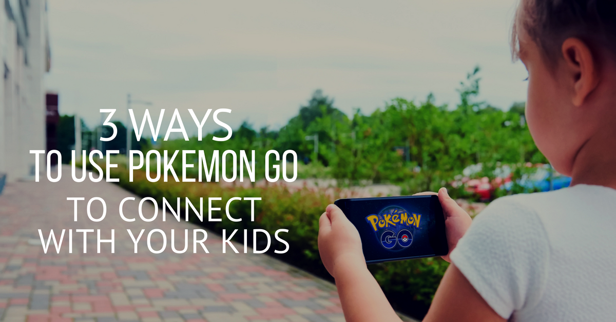 3 Ways to Use Pokemon Go to Connect with Your Kids 3 Ways
