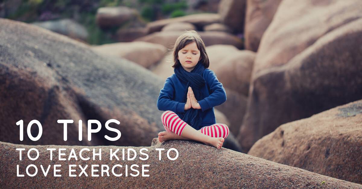 10 Tips to Teach Kids to Love Exercise