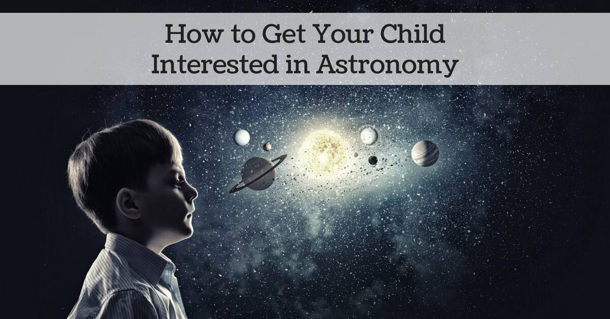 How to Get Your Child Interested in Astronomy