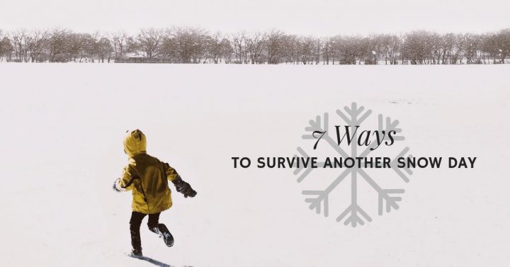 7 Ways to Survive Another Snow Day