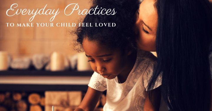 Everyday Practices To Make Your Child Feel Loved - Child Development ...